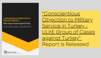 The report “Conscientious Objection to Military Service in Turkey- Ülke Group Cases Against Turkey” is Released