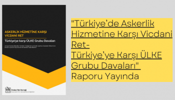 “Türkiye’de Askerlik Hizmetine Karşı Vicdani Ret-Türkiye’ye Karşı ÜLKE Grubu Davaları” Raporu Yayında