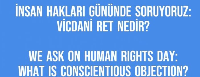 Vicdani Ret İzleme’den 10 Aralık İnsan Hakları Günü Videosu: Vicdani ret nedir? What is conscientious objection?