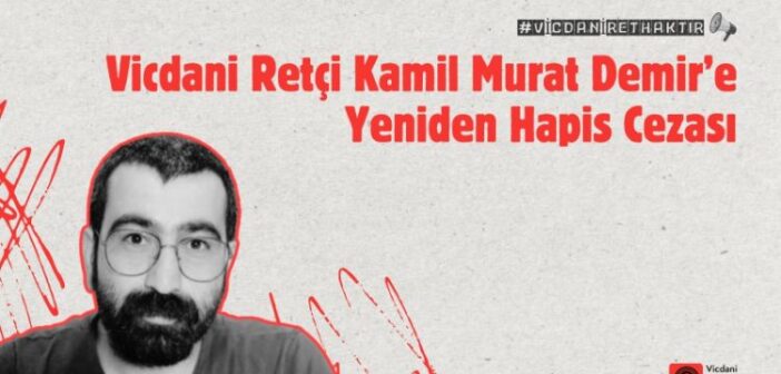 Vicdani Retçi Kamil Murat Demir’e Yeniden Hapis Cezası
