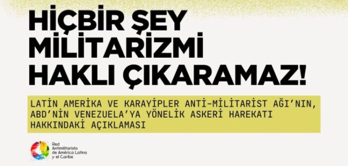 Latin Amerika ve Karayipler Anti-Militarist Ağı (RAMALC): Hiçbir Şey Militarizmi Haklı Çıkaramaz