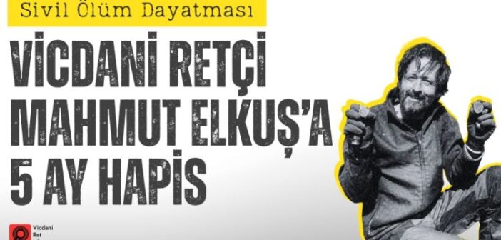 Sivil Ölüm Dayatması: Vicdani Retçi Mahmut Elkuş’a 5 Ay Hapis