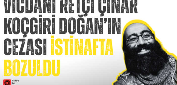 Vicdani Retçi Çınar Koçgiri Doğan’ın Cezası İstinafta Bozuldu: Hukuka Aykırılıklar Giderilmedi